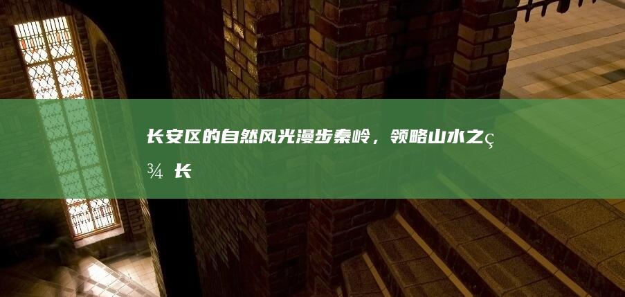 长安区的自然风光：漫步秦岭，领略山水之美 (长安区自然资源规划局)